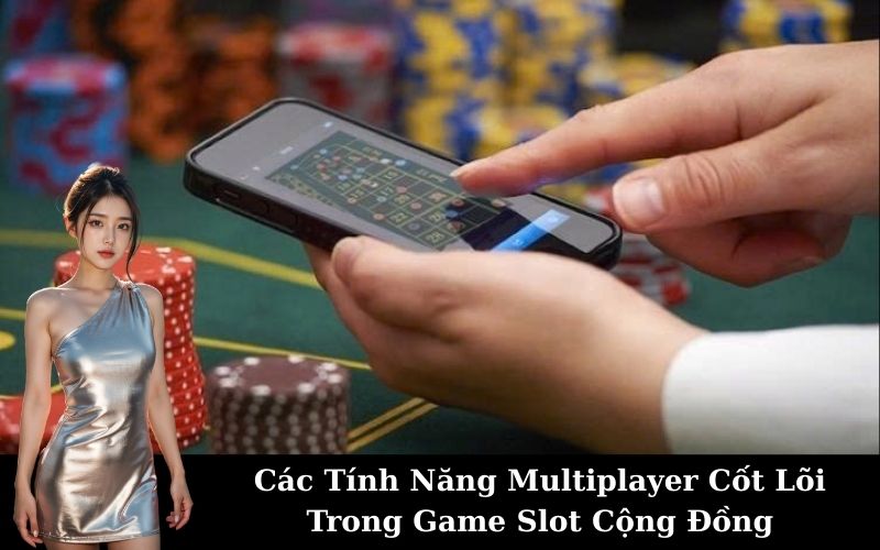 Các Tính Năng Multiplayer Cốt Lõi Trong Game Slot Cộng Đồng