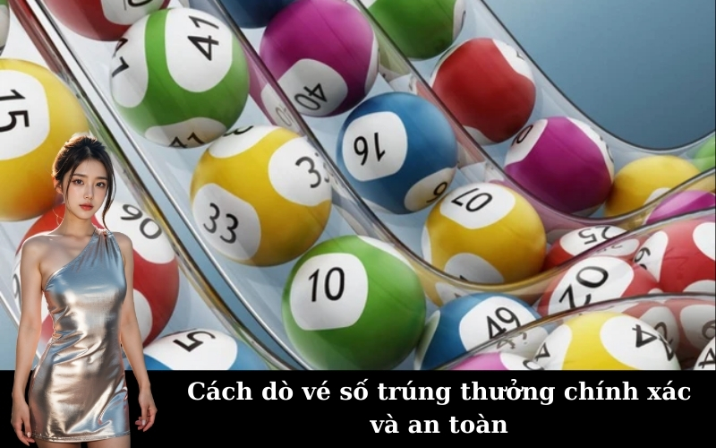 Cách dò vé số trúng thưởng chính xác và an toàn