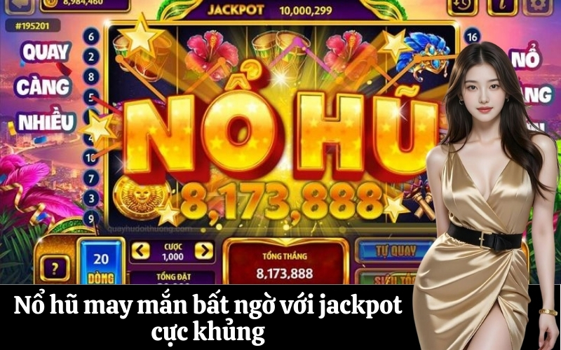 Nổ hũ may mắn bất ngờ với jackpot cực khủng