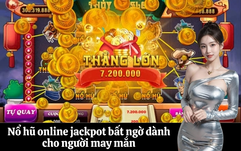 Nổ hũ online jackpot bất ngờ dành cho người may mắn