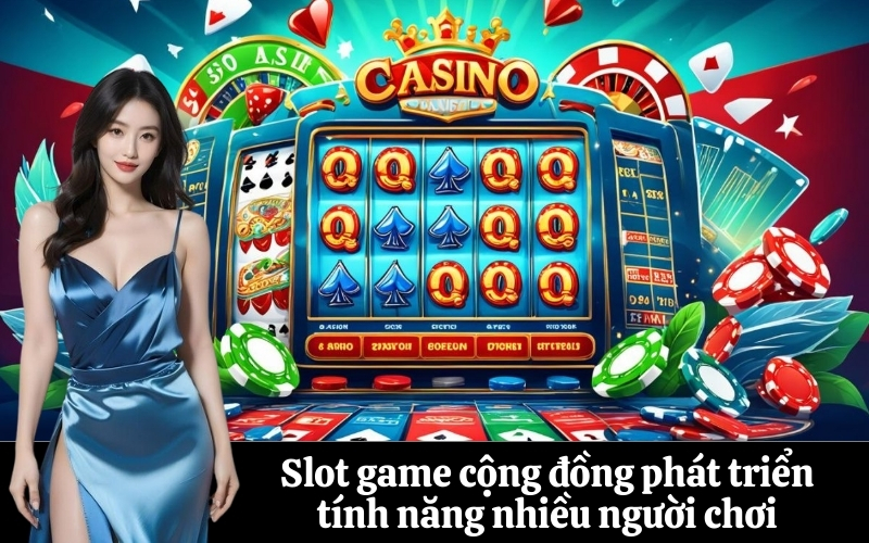 Slot game cộng đồng phát triển tính năng nhiều người chơi