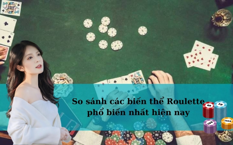 So sánh các biến thể Roulette phổ biến nhất hiện nay