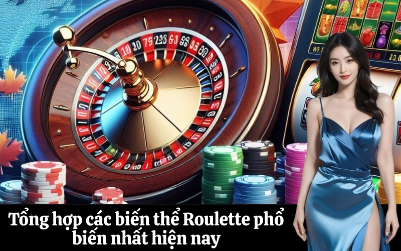 Tổng hợp các biến thể Roulette phổ biến nhất hiện nay