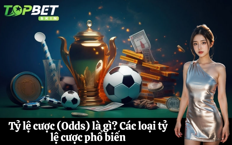 Tỷ lệ cược (Odds) là gì? Các loại tỷ lệ cược phổ biến