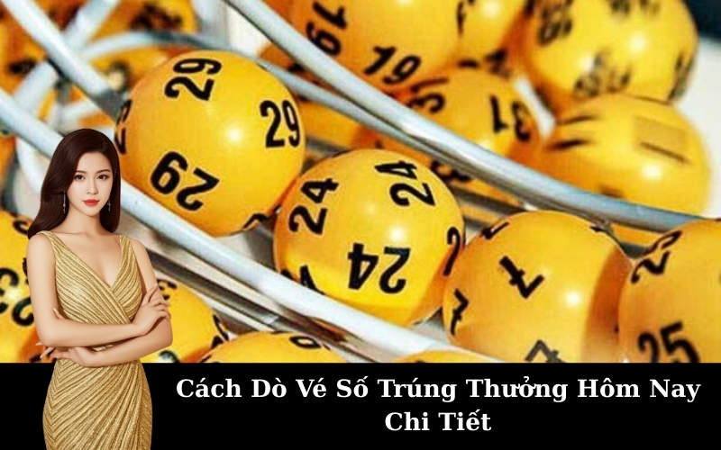 Cách Dò Vé Số Trúng Thưởng Hôm Nay Chi Tiết