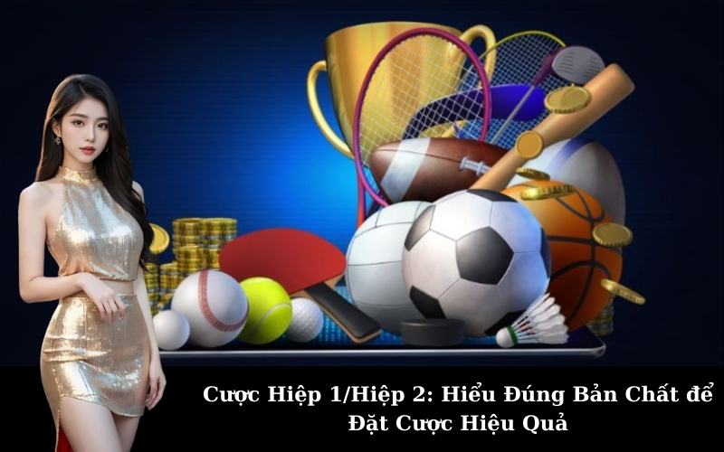 Cược Hiệp 1/Hiệp 2: Hiểu Đúng Bản Chất để Đặt Cược Hiệu Quả