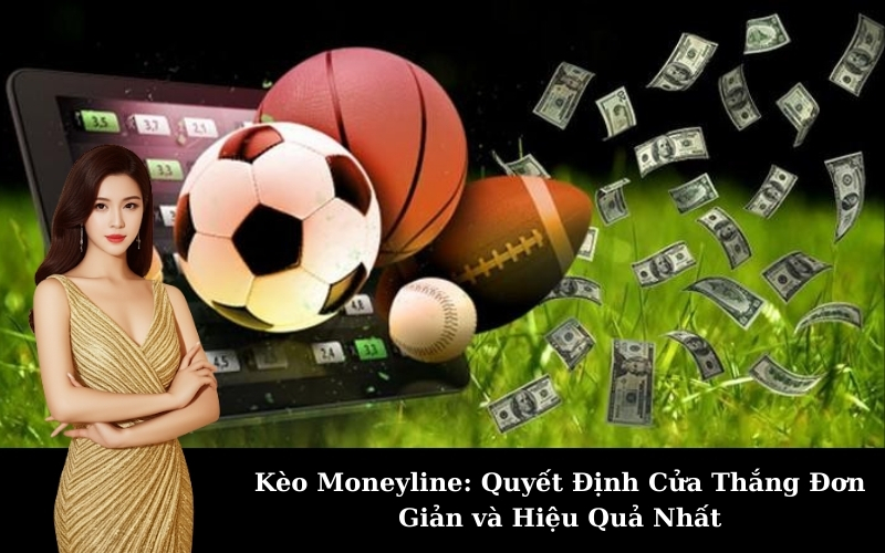 Kèo Moneyline: Quyết Định Cửa Thắng Đơn Giản và Hiệu Quả Nhất
