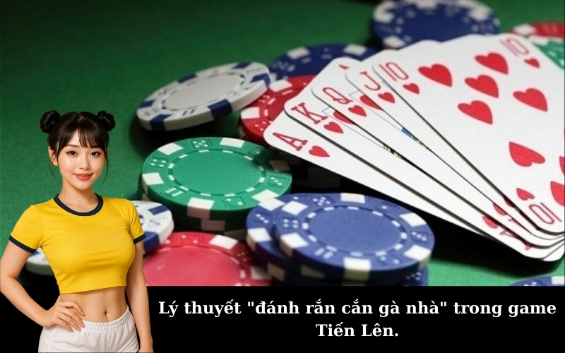 Lý thuyết "đánh rắn cắn gà nhà" trong game Tiến Lên.
