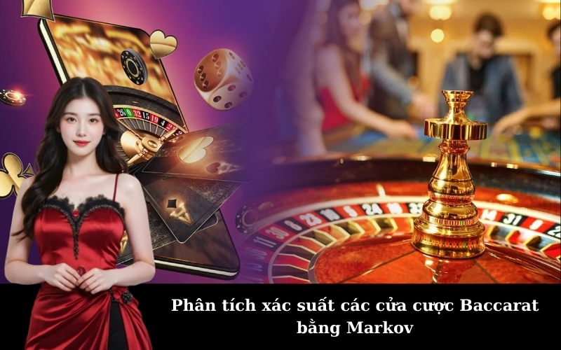 Phân tích xác suất các cửa cược Baccarat bằng Markov