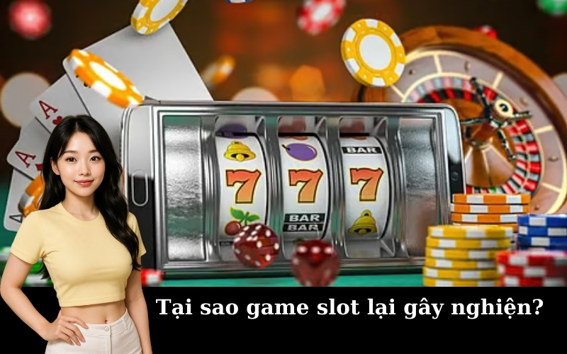 Tại sao game slot lại gây nghiện?