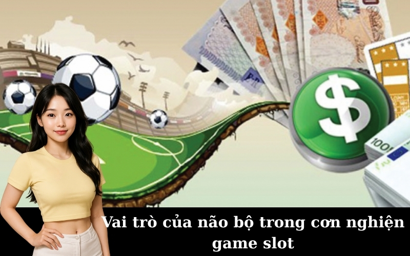 Vai trò của não bộ trong cơn nghiện game slot