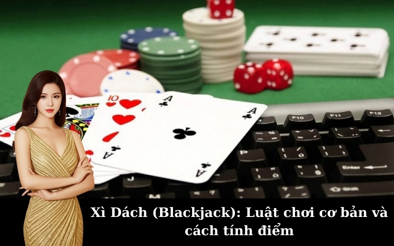 Xì Dách (Blackjack): Luật chơi cơ bản và cách tính điểm
