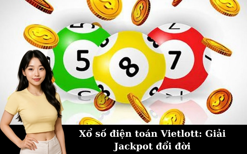 Xổ số điện toán Vietlott: Giải Jackpot đổi đời