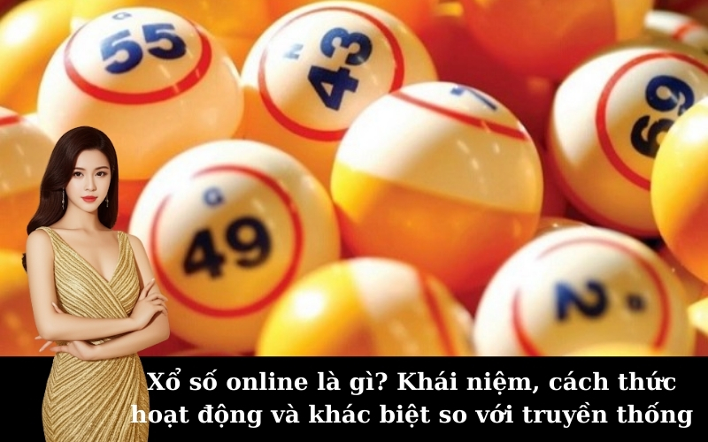 Xổ số online là gì? Khái niệm, cách thức hoạt động và khác biệt so với truyền thống