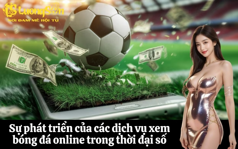 Sự phát triển của các dịch vụ xem bóng đá online trong thời đại số