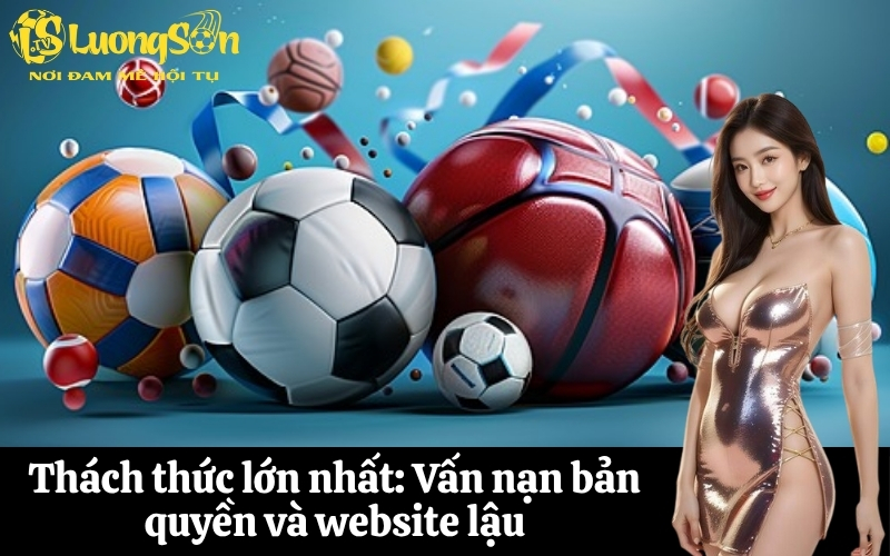 Thách thức lớn nhất Vấn nạn bản quyền và website lậu