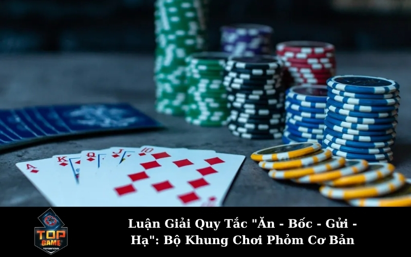 Luận Giải Quy Tắc "Ăn - Bốc - Gửi - Hạ": Bộ Khung Chơi Phỏm Cơ Bản