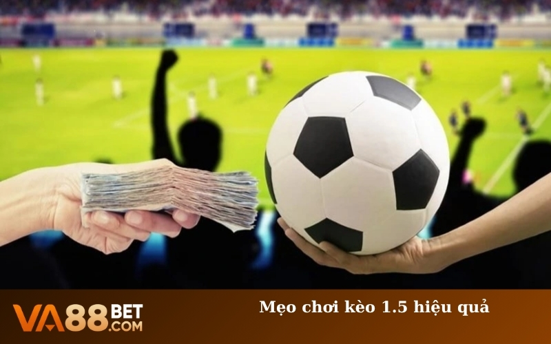 Mẹo chơi kèo 1.5 hiệu quả